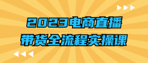【引流课程】2023电商直播带货全流程实操课-木叔脚本